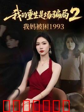 我的重生是场骗局2我妈被困1993