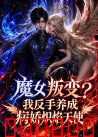 魔女叛变我反手养成病娇炽焰天使